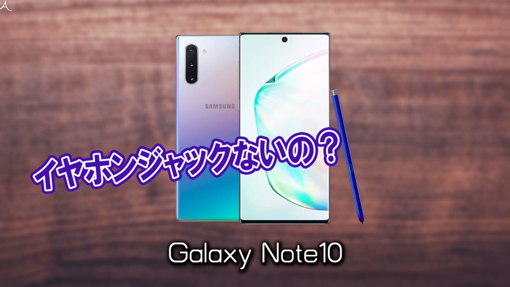 「Galaxy Note10/Note10+」はイヤホンジャックない？有線イヤホンは使えない？