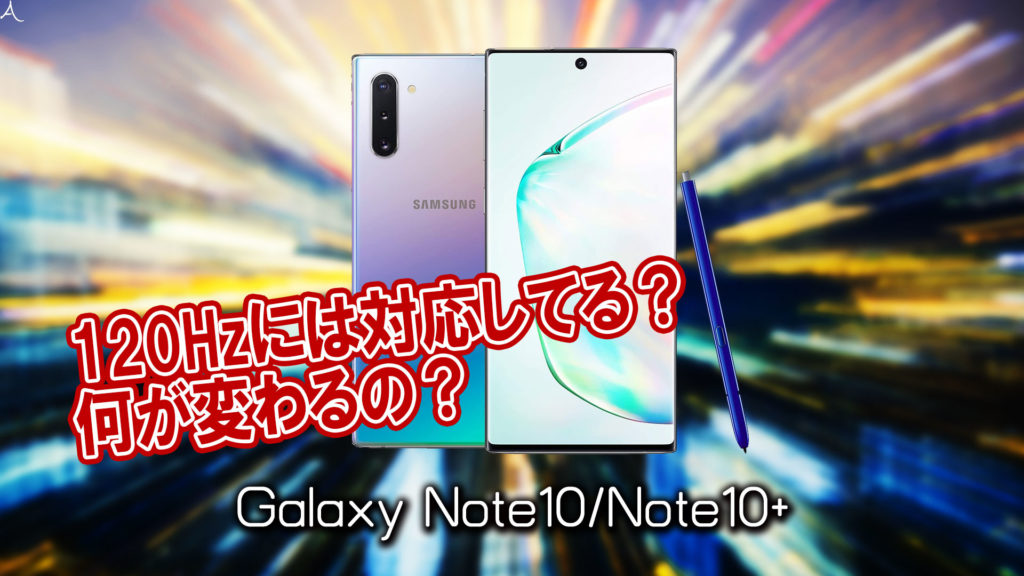 「Galaxy Note10/Note10+」のリフレッシュレートはいくつ？120Hzには対応してる？