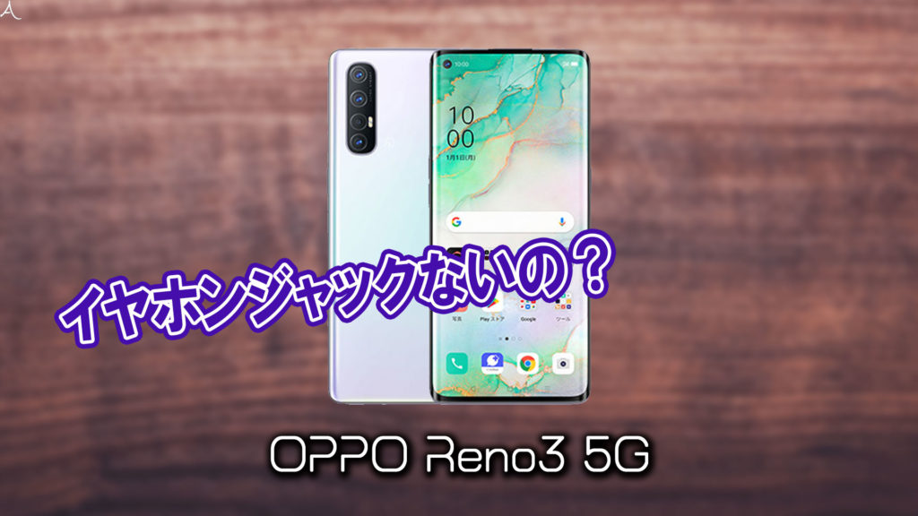 「OPPO Reno3 5G」はイヤホンジャックない？有線イヤホンは使えない？