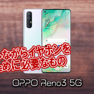 「OPPO Reno3 5G」で充電しながらイヤホンを使うために必要なもの