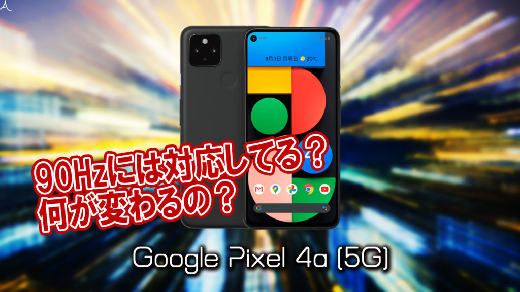 「Google Pixel 4a (5G)」のリフレッシュレートはいくつ？120Hzには対応してる？