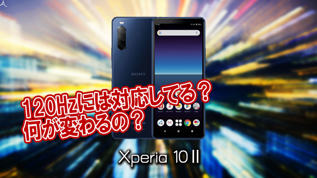 「Xperia 10 Ⅱ」のリフレッシュレートはいくつ？120Hzには対応してる？