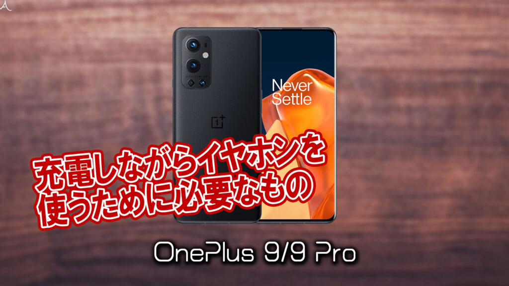「OnePlus 9/9 Pro」で充電しながらイヤホンを使うために必要なもの