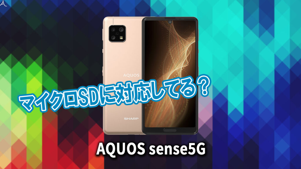 ｢AQUOS sense5G｣はマイクロSDに対応してる？おすすめカードと正しい選び方