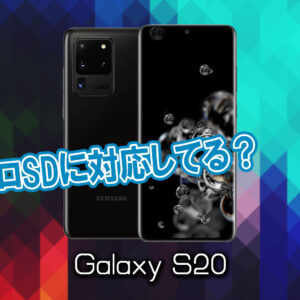 「Galaxy S20」はマイクロSDに対応してる?おすすめカードと正しい選び方