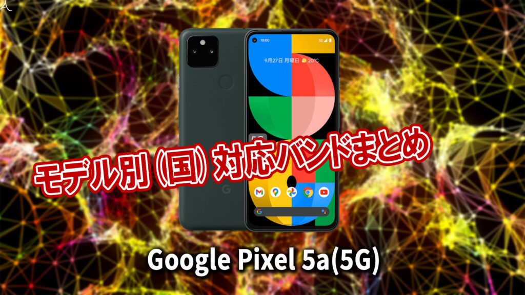 「Google Pixel 5a (5G)」の4G[LTE]/5G対応バンドまとめ - ミリ波には対応してる？