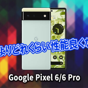 ｢Google Pixel 6/6Pro｣のチップセット（CPU）は何？性能をベンチマーク(Geekbench)で比較