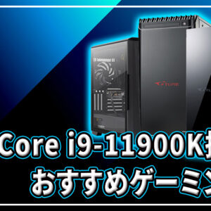 ｢Intel Core i9-11900K｣搭載のおすすめゲーミングPC4選