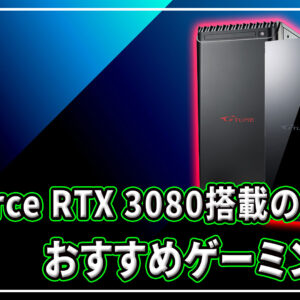 ｢NVIDIA GeForce RTX 3080｣搭載のおすすめゲーミングPC4選