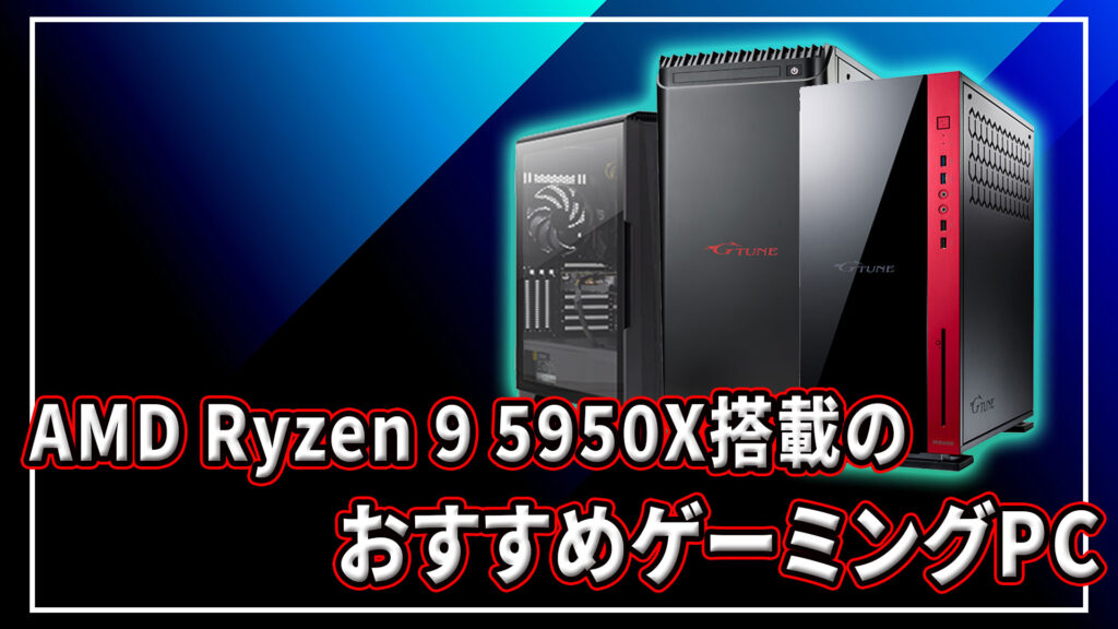 ｢AMD Ryzen 9 5900X/5950X｣搭載のおすすめゲーミングPC4選