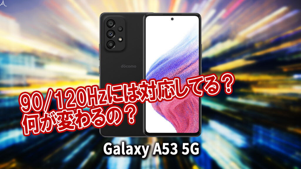 ｢Galaxy A53 5G｣のリフレッシュレートはいくつ？120Hzには対応してる？