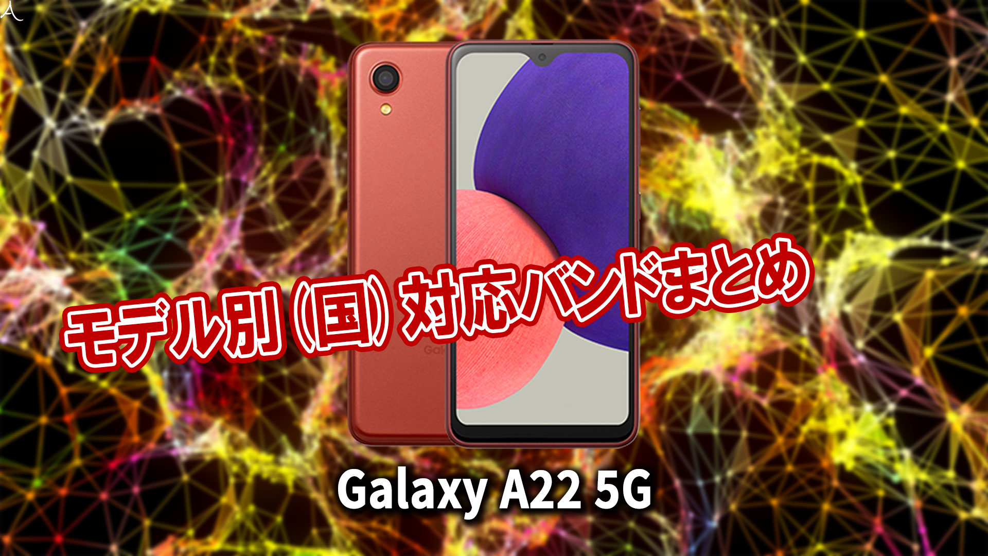 ｢Galaxy A22 5G｣の4G[LTE]/5G対応バンドまとめ - ミリ波には対応してる？