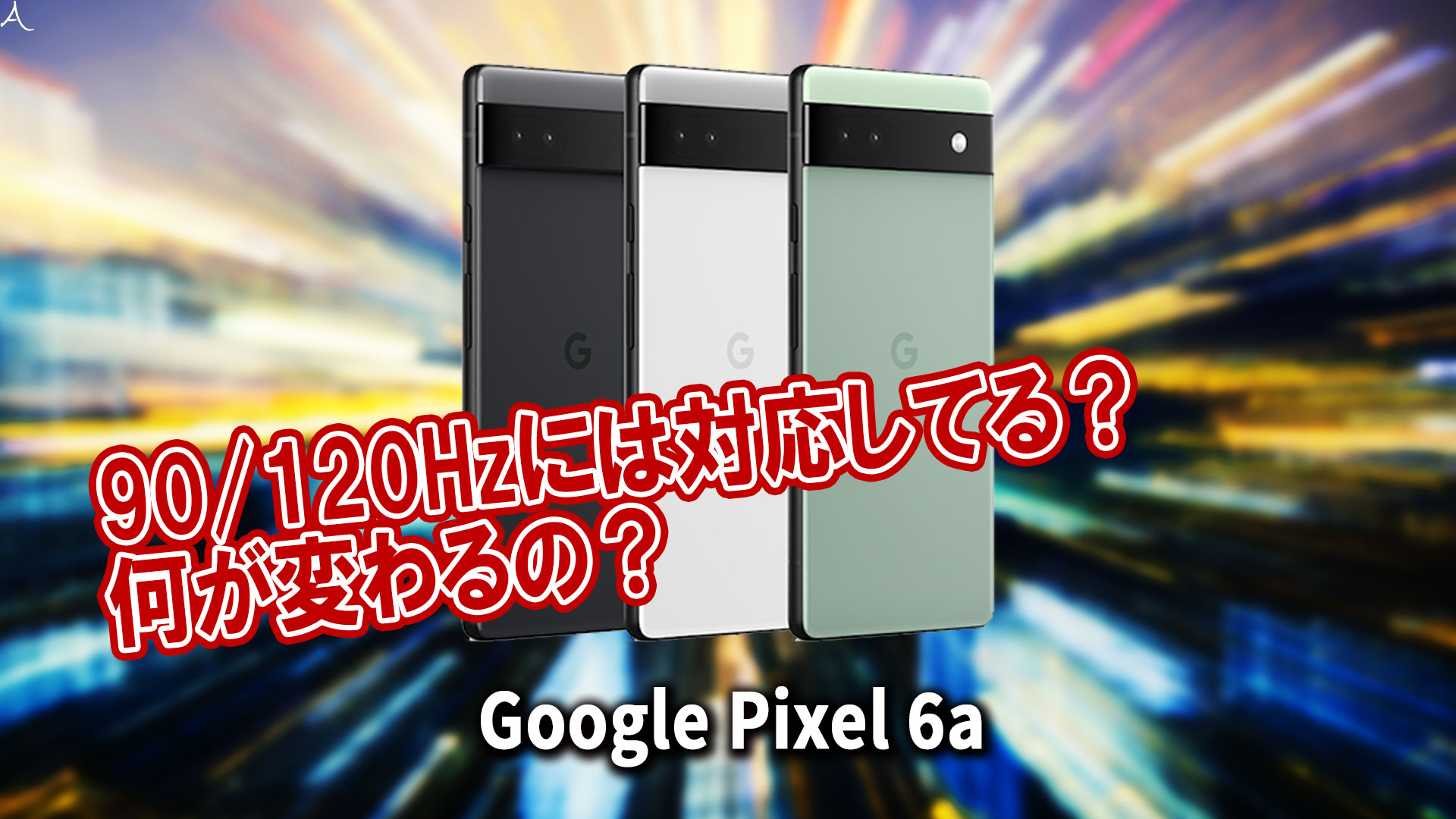 ｢Google Pixel 6a｣のリフレッシュレートはいくつ？120Hzには対応してる？