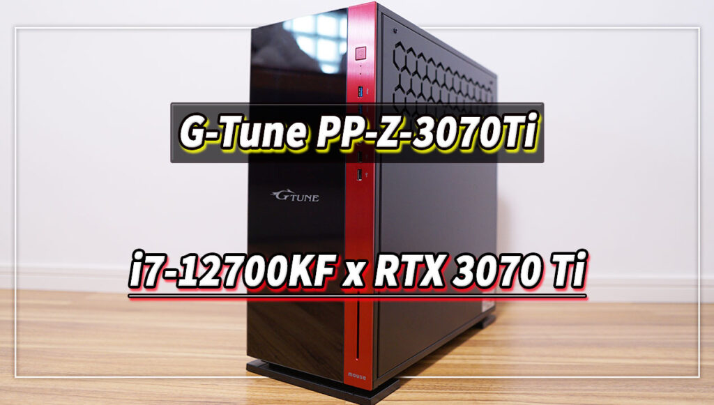 ｢G-Tune PP-Z-3070Ti｣の実機レビュー - i7-12700KF/RTX3070Ti搭載モデル