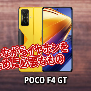 「POCO F4 GT」で充電しながらイヤホンを使うために必要なもの