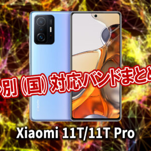 ｢Xiaomi 11T/11T Pro｣の4G[LTE]/5G対応バンドまとめ - ミリ波には対応してる？