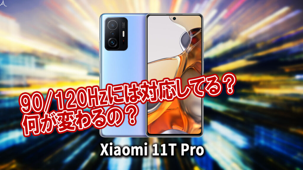 ｢Xiaomi 11T Pro｣のリフレッシュレートはいくつ？120Hzには対応してる？