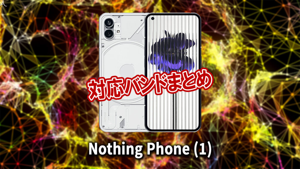 ｢Nothing Phone(1)｣の4G[LTE]/5G対応バンドまとめ