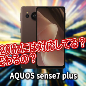 ｢AQUOS sense7 plus｣のリフレッシュレートはいくつ？120Hzには対応してる？