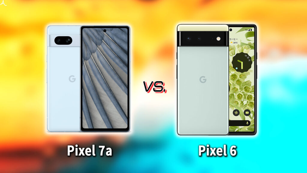 ｢Google Pixel 7a｣と｢Pixel 6｣の違いを比較：どっちを買う？