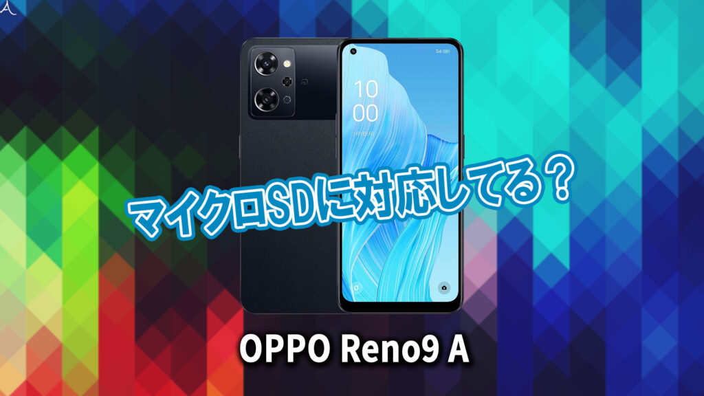 ｢OPPO Reno9 A｣はマイクロSDに対応してる？おすすめカードと正しい選び方