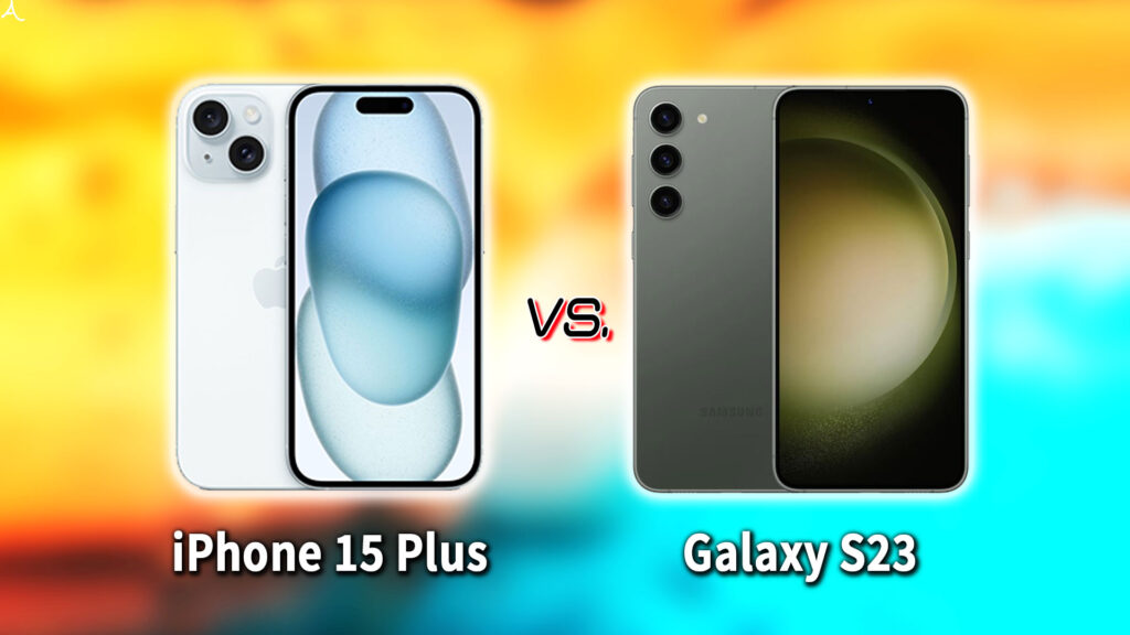 ｢iPhone 15 Plus｣と｢Galaxy S23｣の違いを比較：どっちを買う？